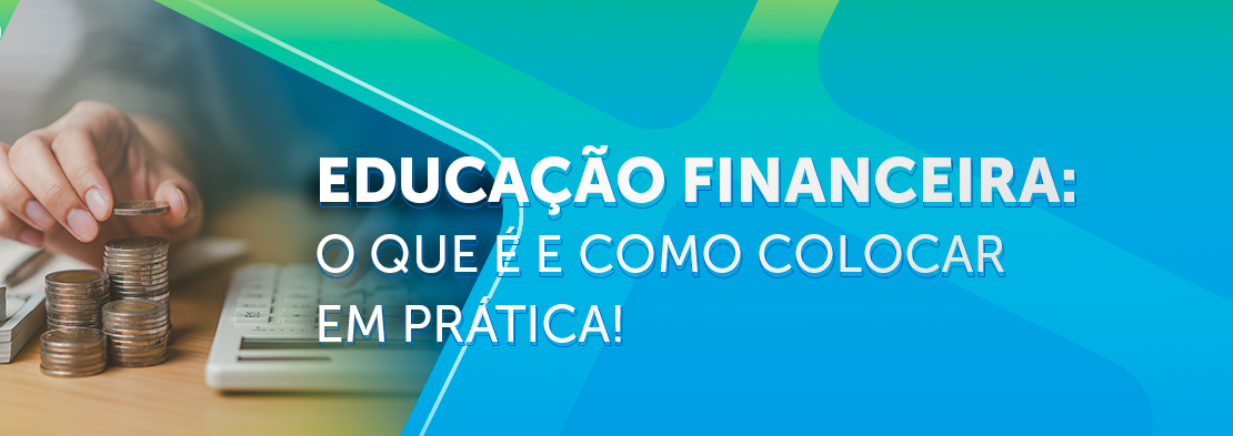 Educação Financeira: o que é e como colocar em prática!
