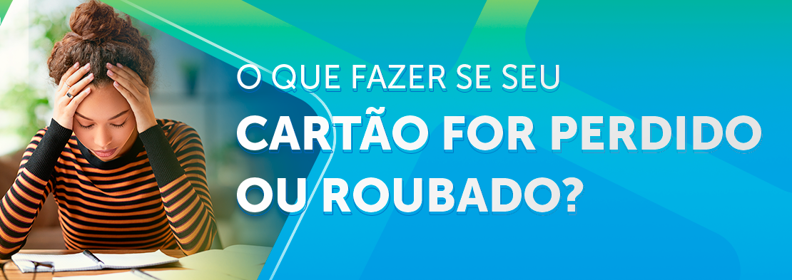 Cartão perdido ou roubado? Saiba como agir se isso acontecer